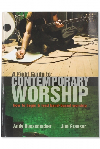 A Field Guide To Contemporary Worship: How To Begin And Lead Band-Based Worship.