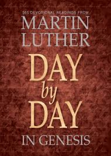 Day By Day In Genesis: 365 Devotional Readings From Martin Luther