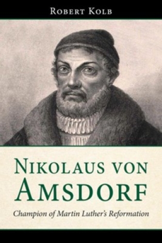 Nikolaus Von Amsdorf: Champion Of Martin Luther'S Reformation