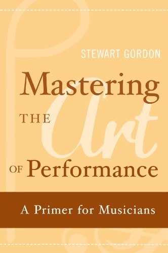 Mastering the Art of Performance A Primer for Musicians