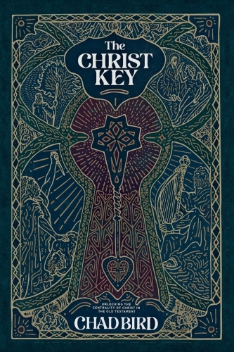 The Christ Key: Unlocking the Centrality of Christ in the Old Testament