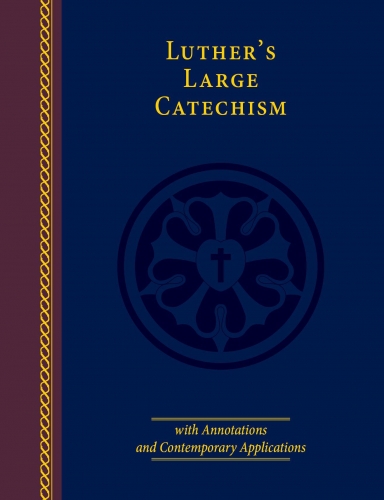 Luthers Large Catechism with Annotations and Contemporary Applications